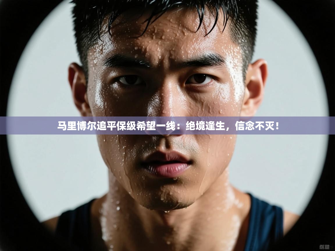 马里博尔追平保级希望一线：绝境逢生，信念不灭！  第2张